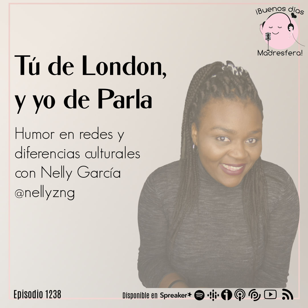 Tú de London y yo de Parla: Humor en redes y diferencias culturales con Nelly García @nellyzng